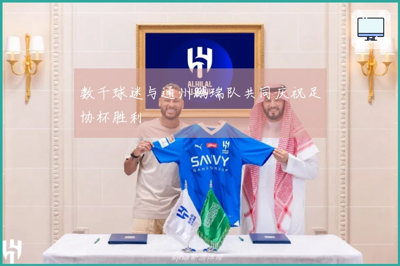 数千球迷与通州鹏瑞队共同庆祝足协杯胜利